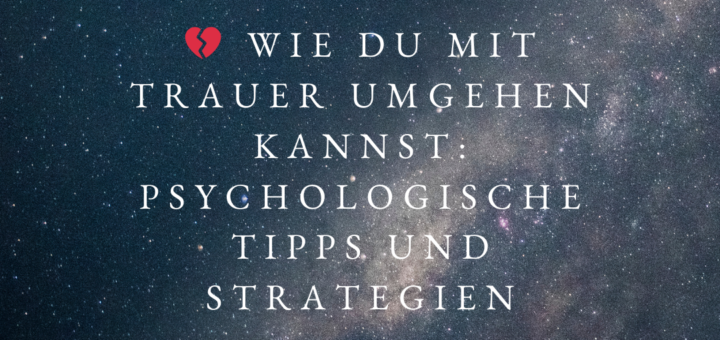 💔 Wie du mit Trauer umgehen kannst: Psychologische Tipps und Strategien